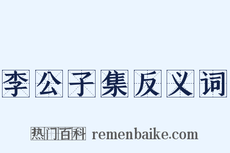 李公子集反义词是什么意思的图片